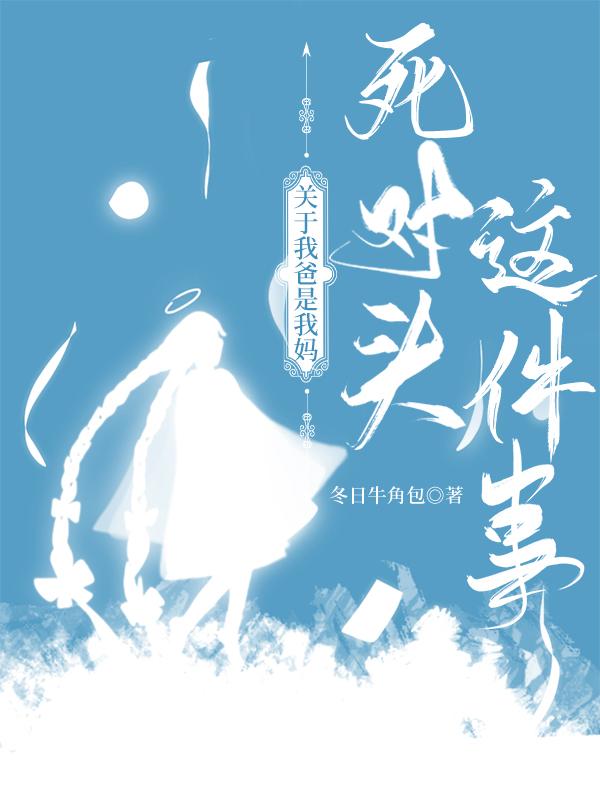 关于我爸是我妈死对头这件事全文免费阅读